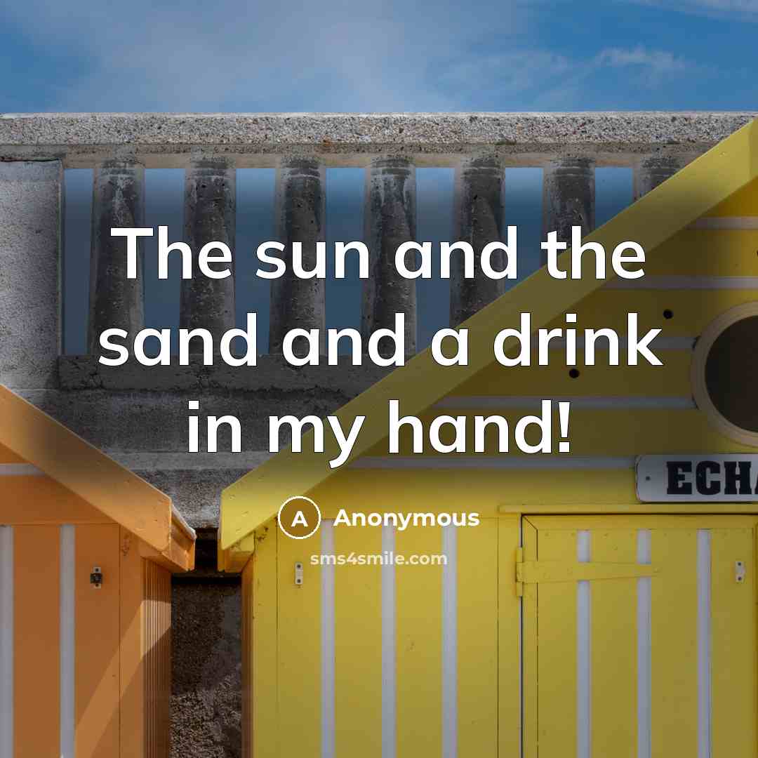 “The sun and the sand and a drink in my…” quote by Anonymous