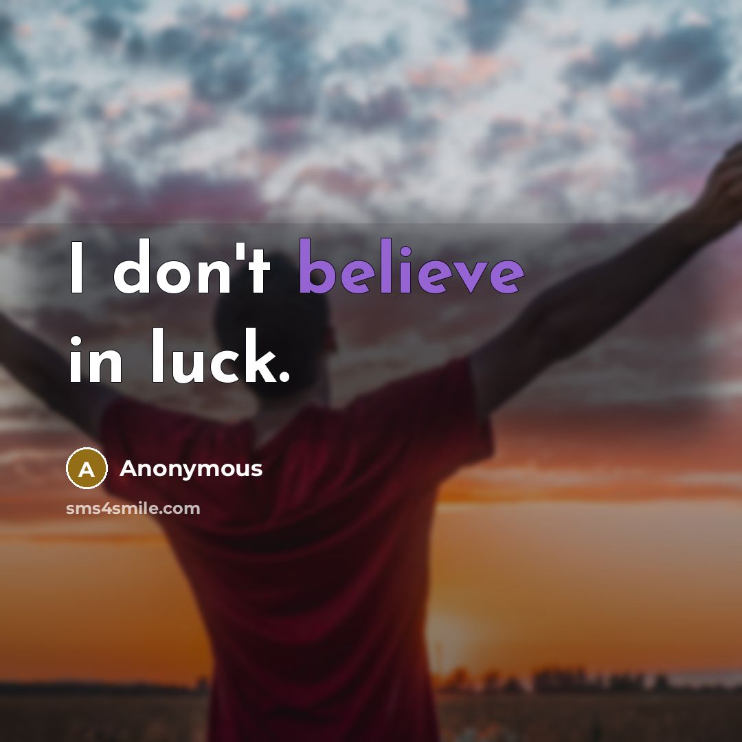 “I don't believe in luck.…” quote by Anonymous