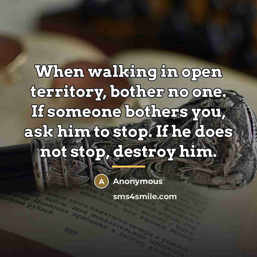 “When walking in open territory, bother no one. If someone…” quote by Anonymous