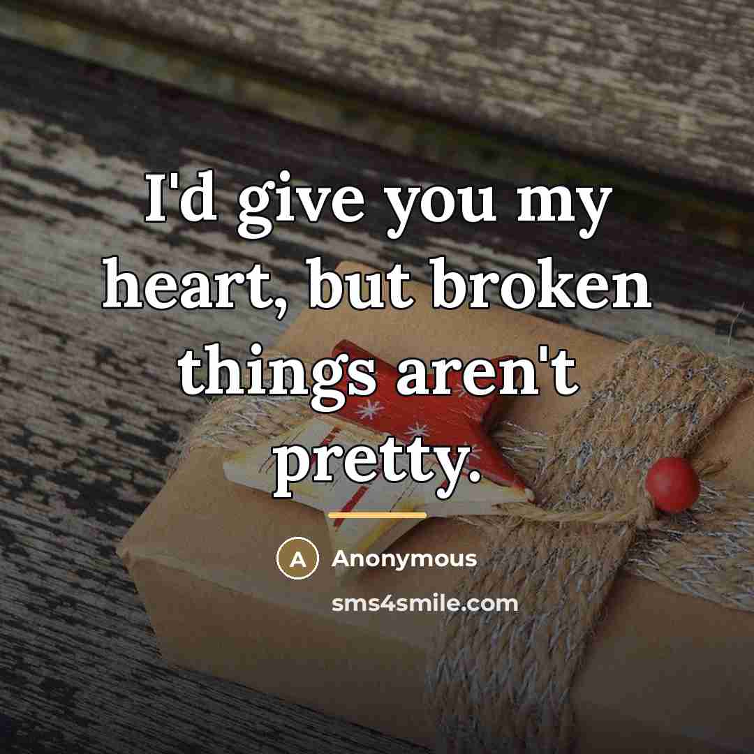 “I'd give you my heart, but broken things aren't pretty.…” quote by Anonymous