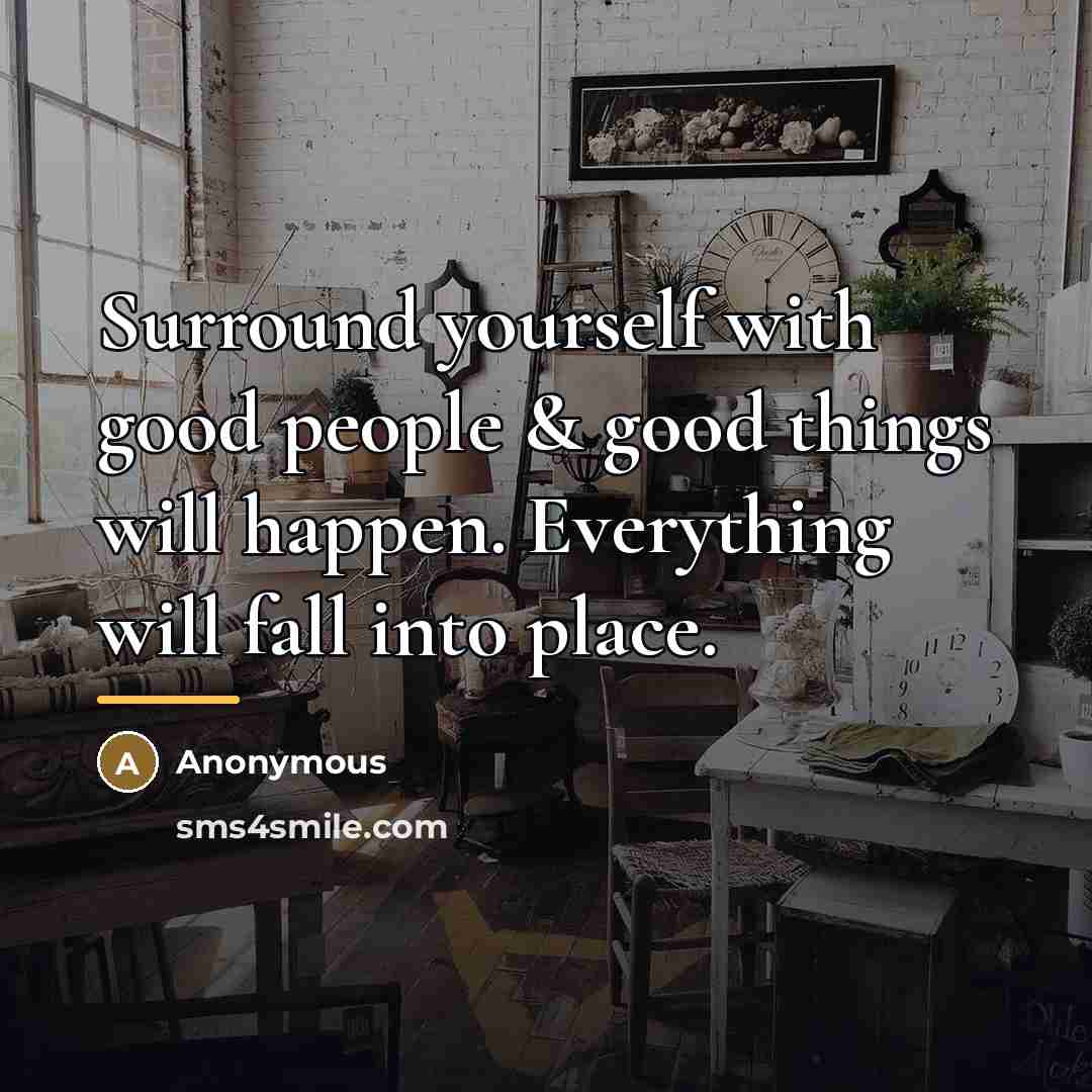 “Surround yourself with good people & good things will happen.…” quote by Anonymous