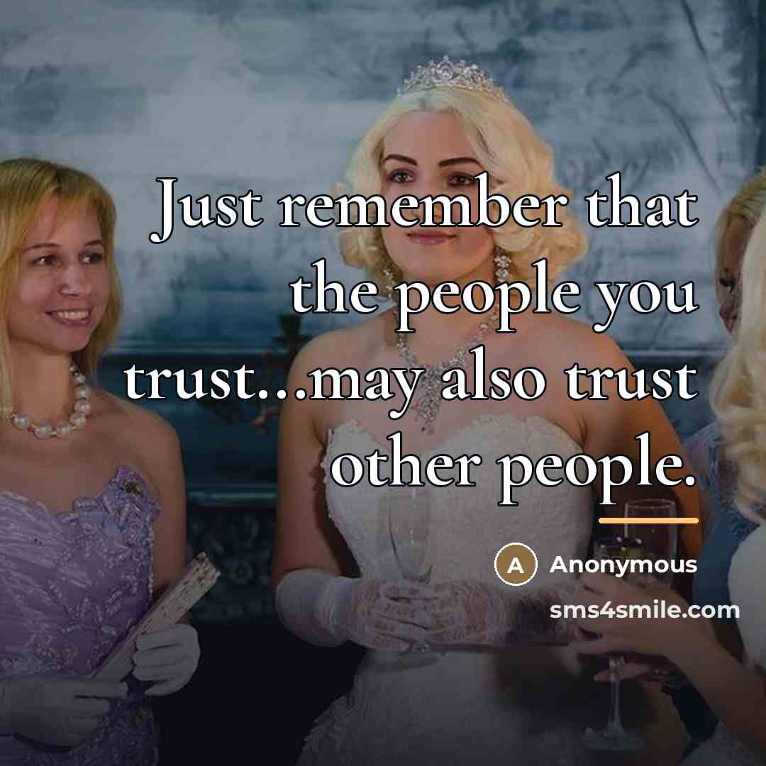 “Just remember that the people you trust...may also trust other…” quote by Anonymous