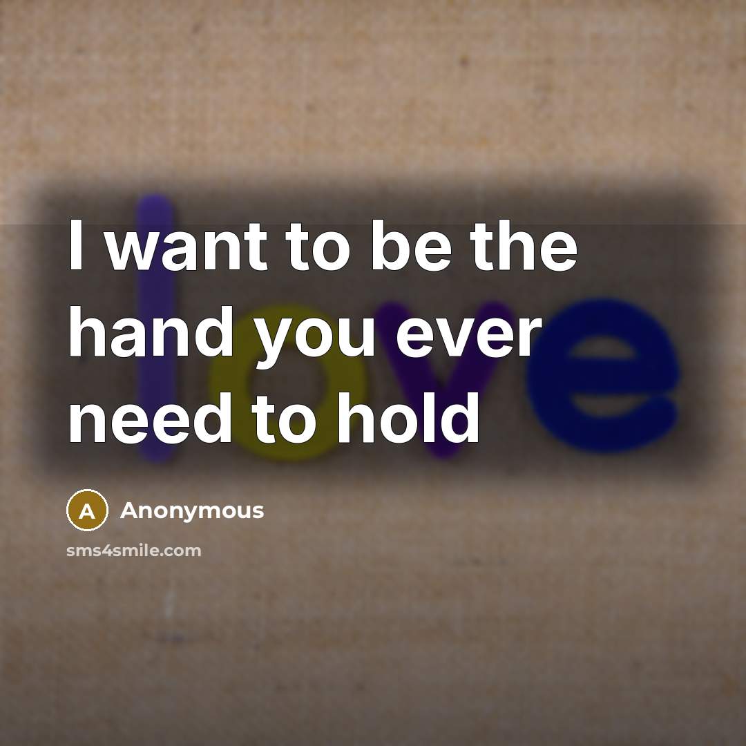 “I want to be the hand you ever need to…” quote by Anonymous