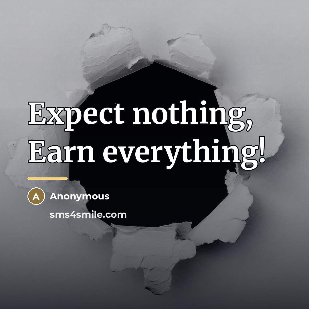“Expect nothing, Earn everything!…” quote by Anonymous