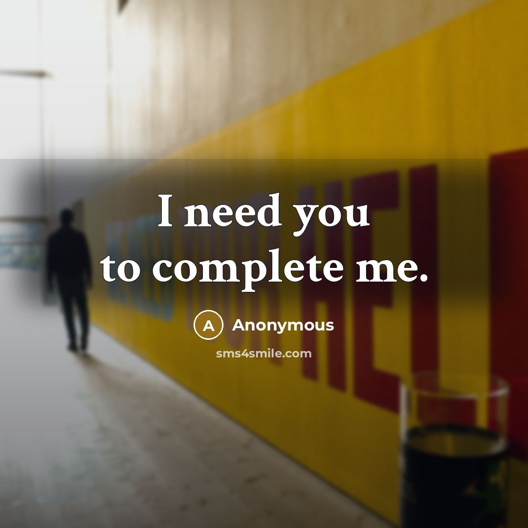 “I need you to complete me.…” quote by Anonymous