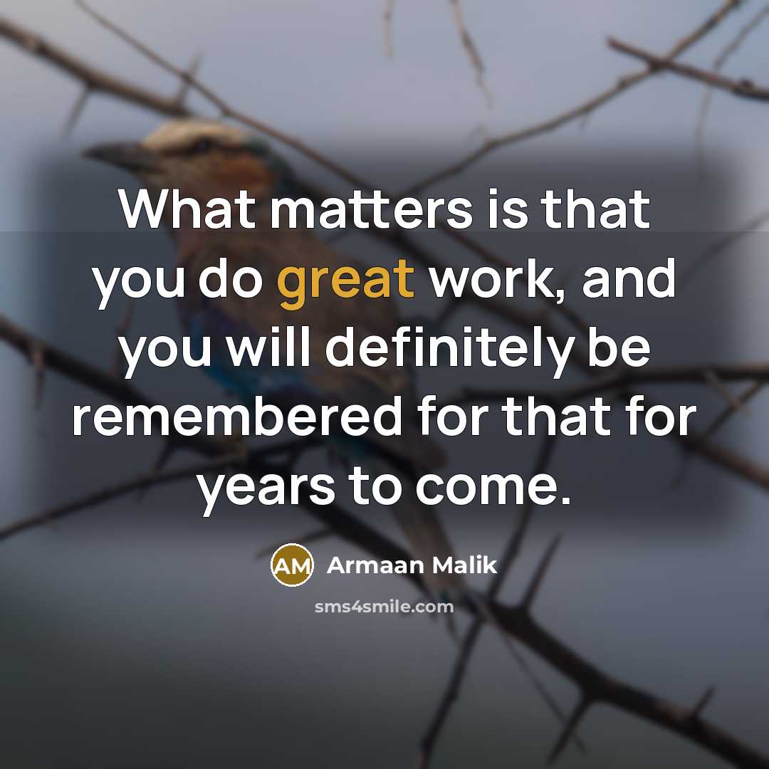 “What matters is that you do great work, and you…” quote by Armaan Malik