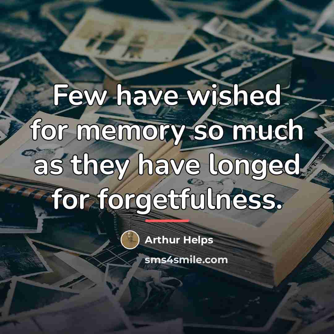 “Few have wished for memory so much as they have…” quote by Arthur Helps