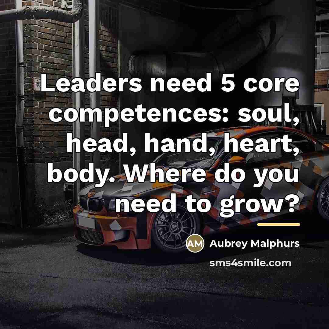 “Leaders need 5 core competences: soul, head, hand, heart, body.…” quote by Aubrey Malphurs