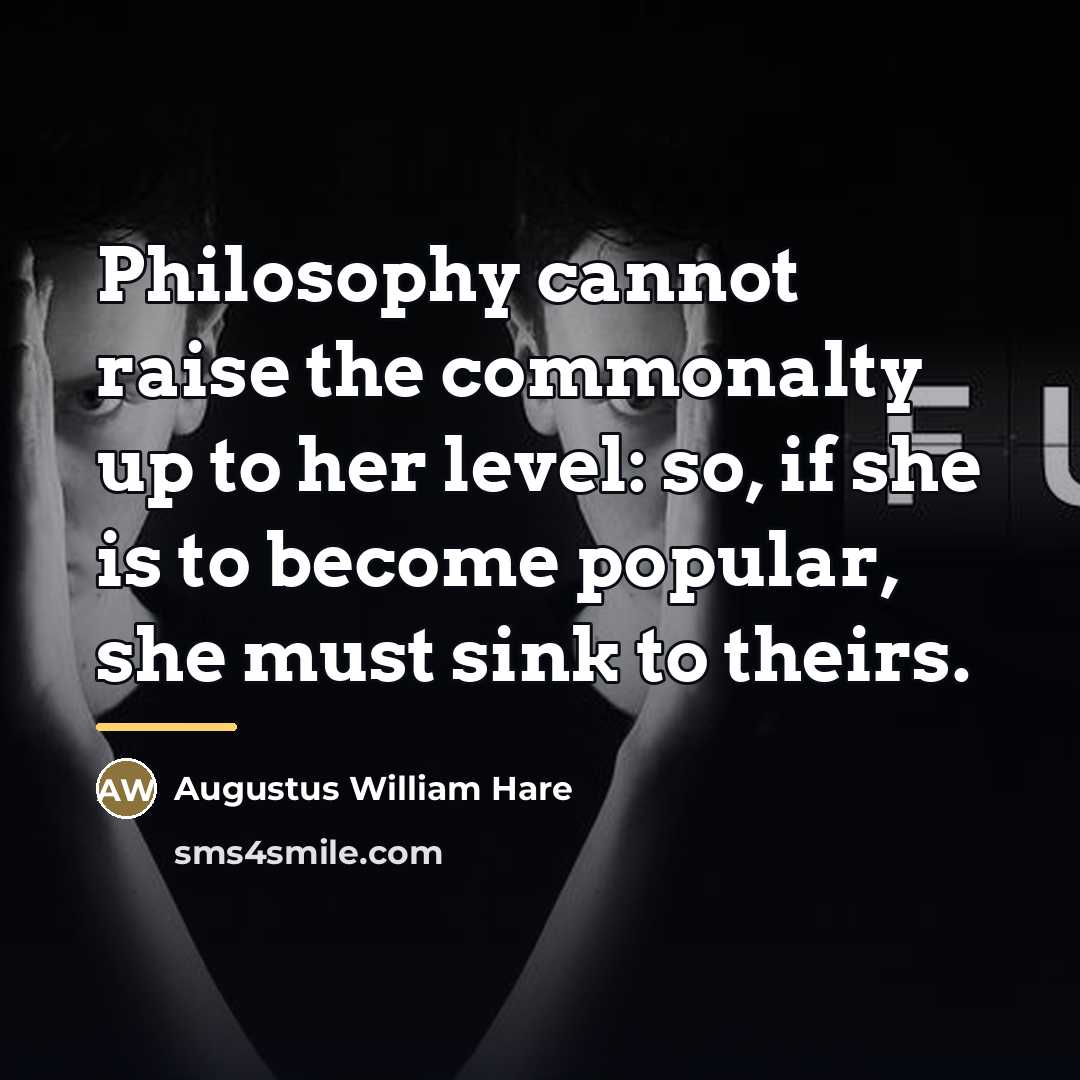 “Philosophy cannot raise the commonalty up to her level: so,…” quote by Augustus William Hare
