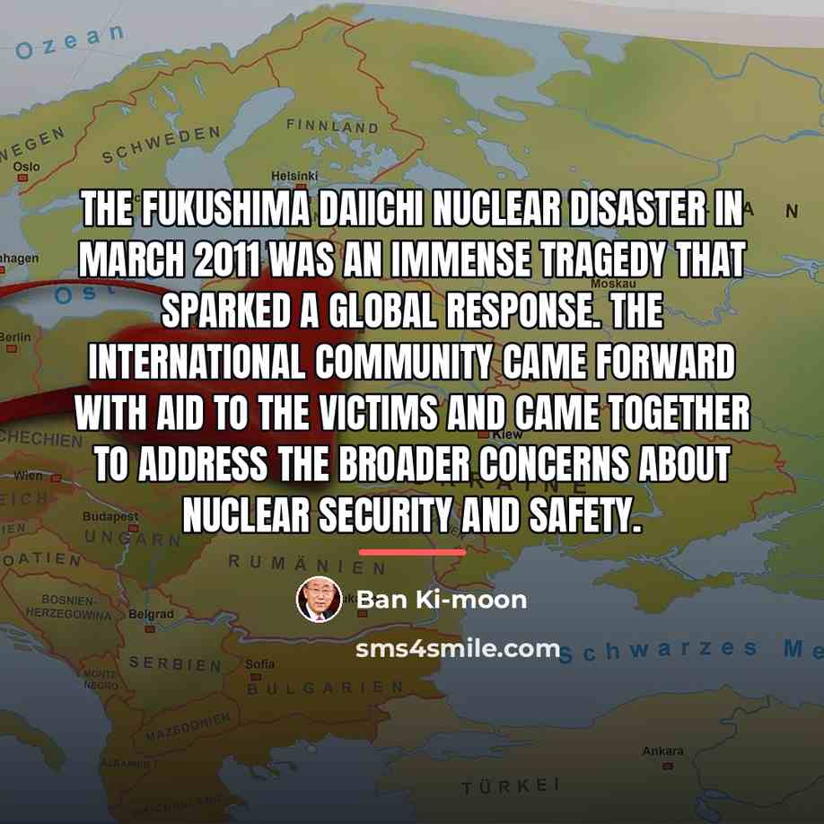 “The Fukushima Daiichi nuclear disaster in March 2011 was an…” quote by Ban Ki-moon