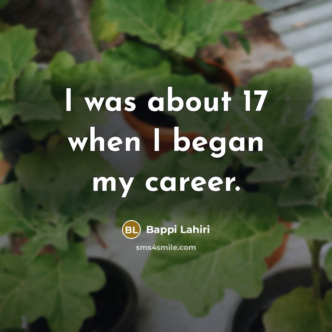“I was about 17 when I began my career.…” quote by Bappi Lahiri