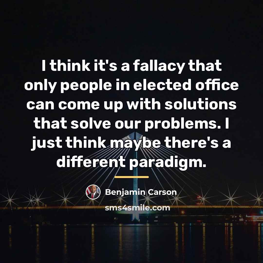 “I think it's a fallacy that only people in elected…” quote by Benjamin Carson