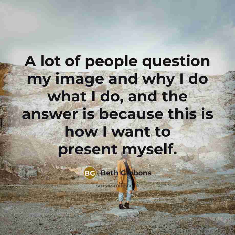 “A lot of people question my image and why I…” quote by Beth Gibbons