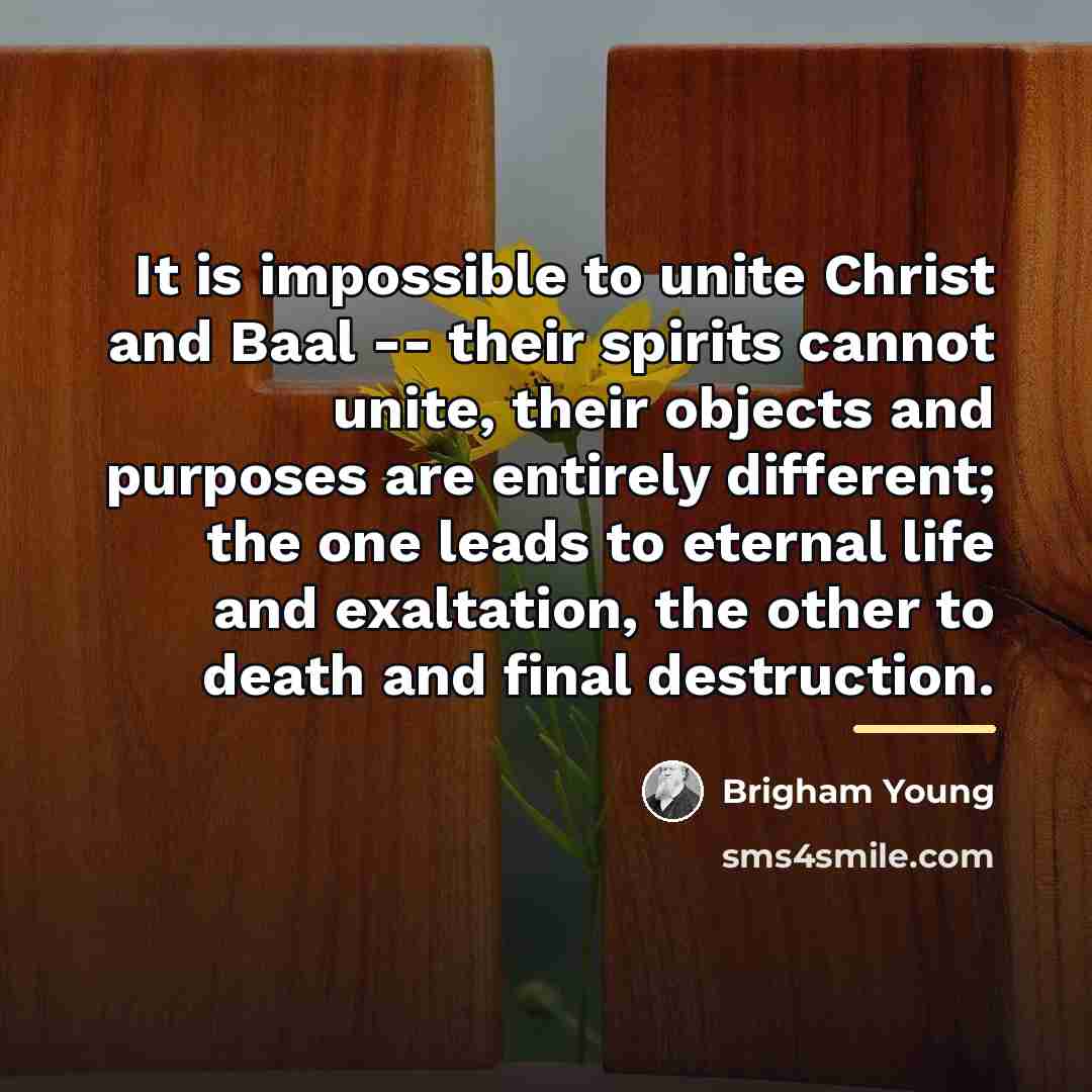 “It is impossible to unite Christ and Baal -- their…” quote by Brigham Young
