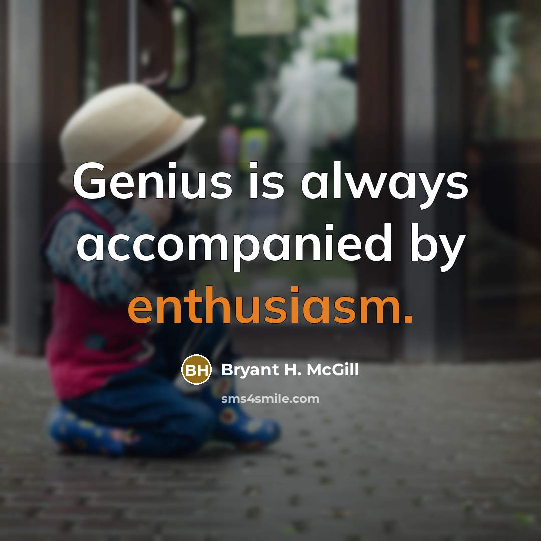 “Genius is always accompanied by enthusiasm.” quote by Bryant H. McGill