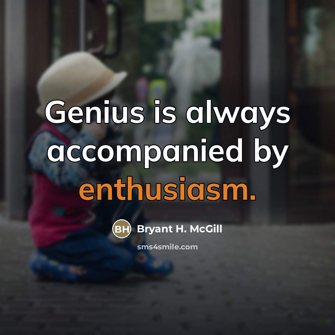 “Genius is always accompanied by enthusiasm.…” quote by Bryant H. McGill