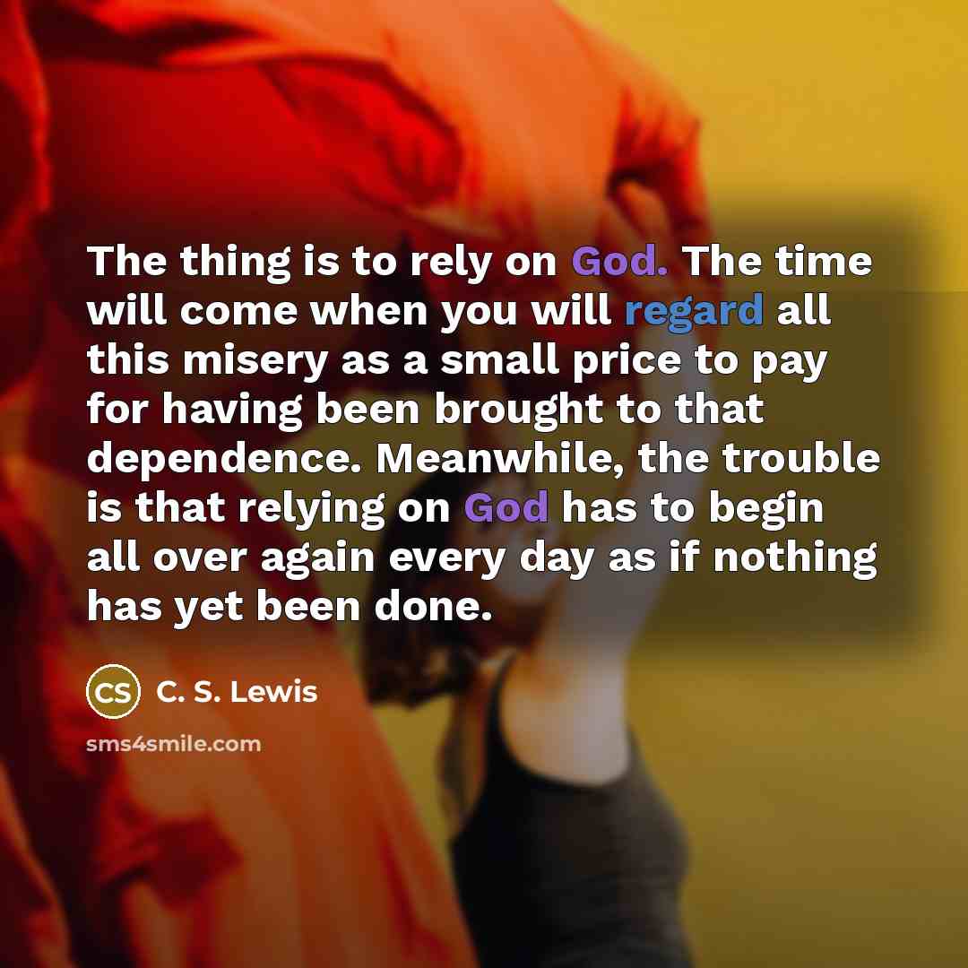 “The thing is to rely on God. The time will…” quote by C. S. Lewis