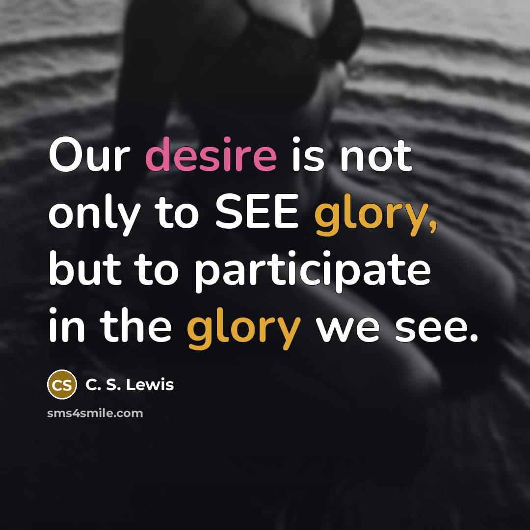 “Our desire is not only to SEE glory, but to…” quote by C. S. Lewis