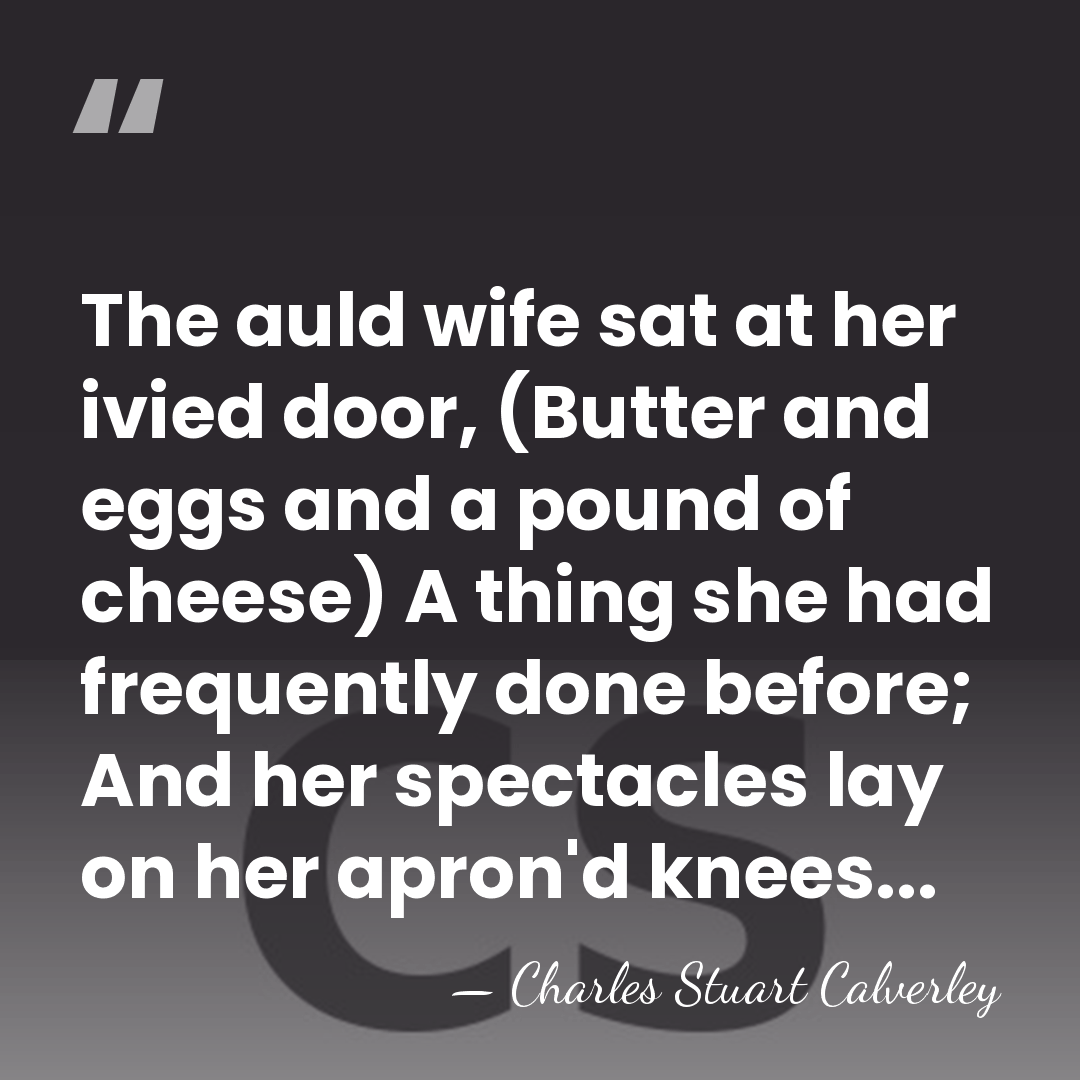 The auld wife sat at her ivied door, (Butter and eggs and&hellip; - Charles Stuart Calverley
