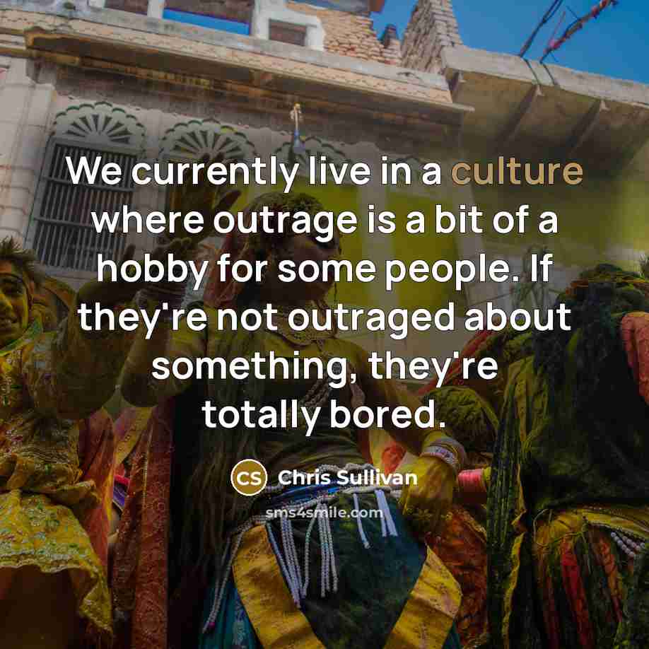 “We currently live in a culture where outrage is a…” quote by Chris Sullivan