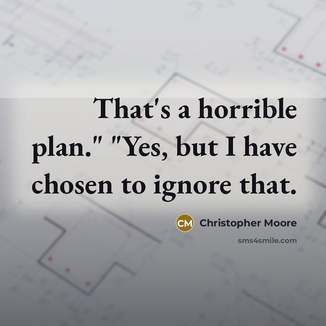 “That's a horrible plan." "Yes, but I have chosen to…” quote by Christopher Moore