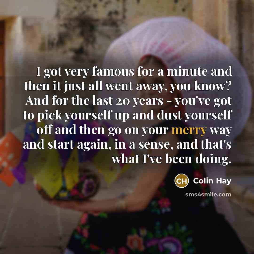 “I got very famous for a minute and then it…” quote by Colin Hay