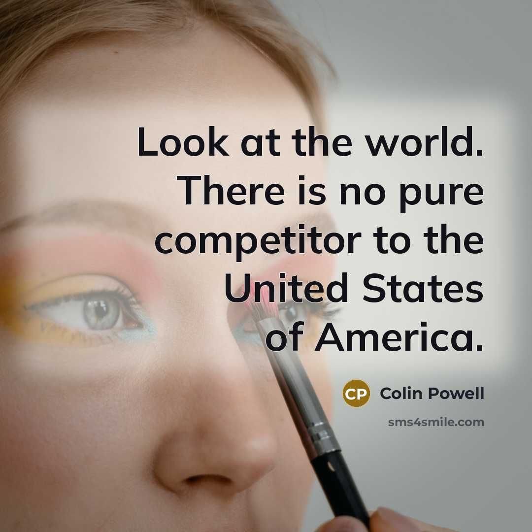 “Look at the world. There is no pure competitor to…” quote by Colin Powell