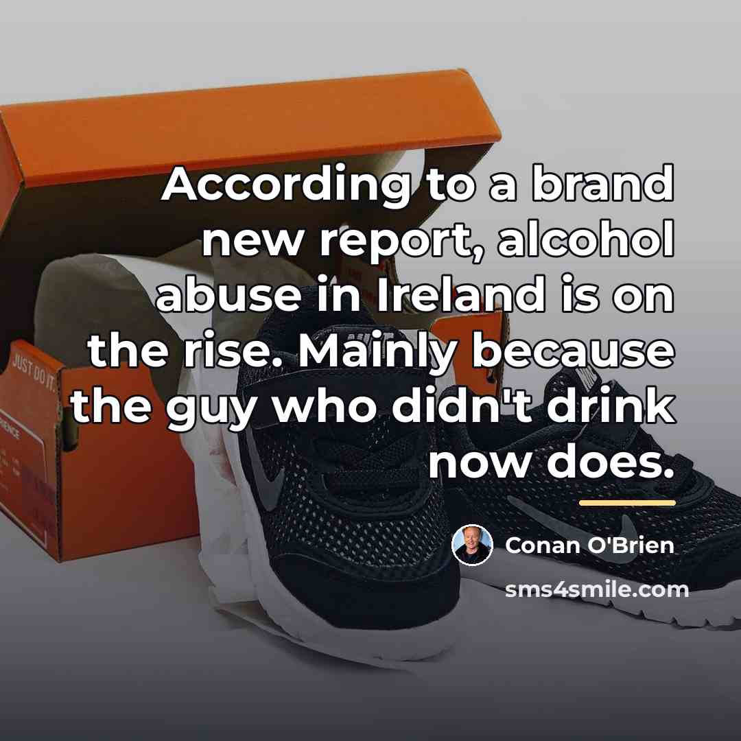 “According to a brand new report, alcohol abuse in Ireland…” quote by Conan O'Brien