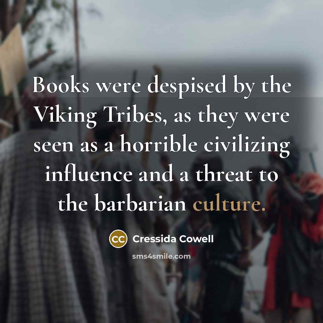 “Books were despised by the Viking Tribes, as they were…” quote by Cressida Cowell