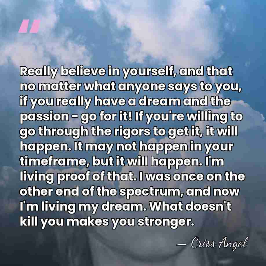 Really believe in yourself, and that no matter what anyone says to&hellip; - Criss Angel