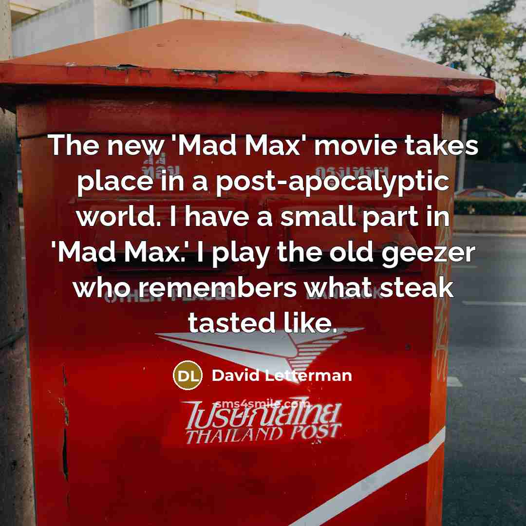 “The new 'Mad Max' movie takes place in a post-apocalyptic…” quote by David Letterman
