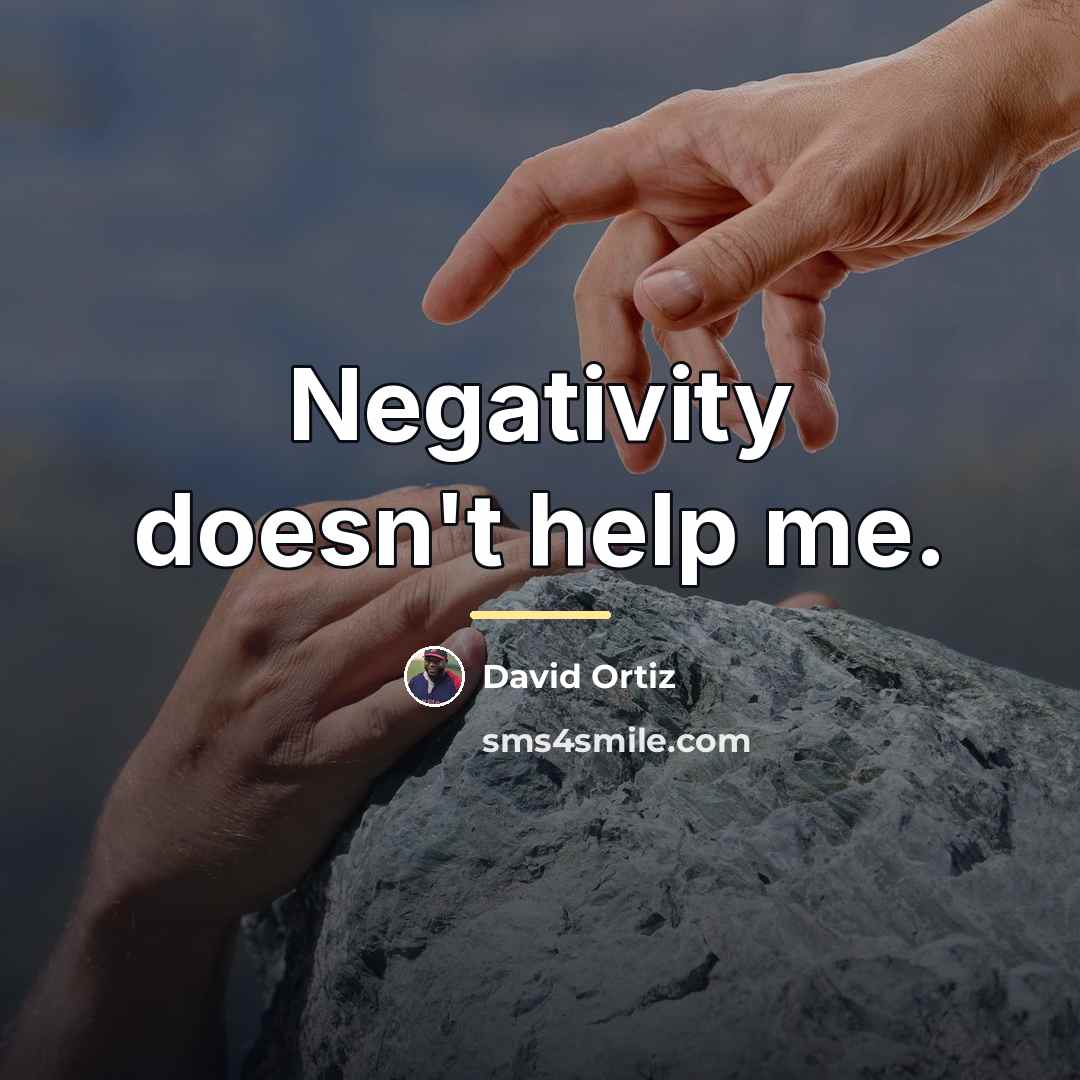 “Negativity doesn't help me.…” quote by David Ortiz