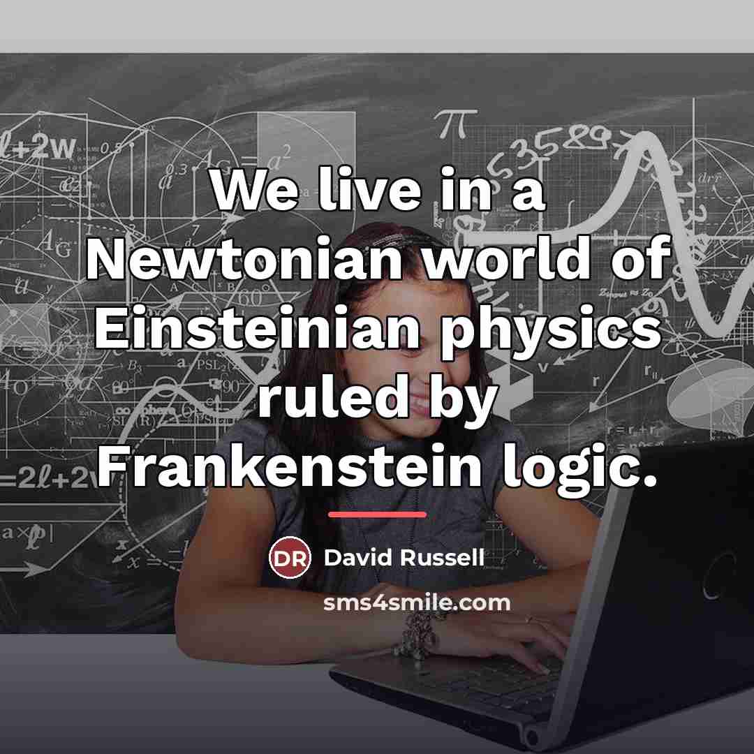 “We live in a Newtonian world of Einsteinian physics ruled…” quote by David Russel