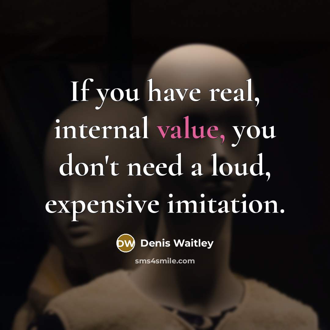 “If you have real, internal value, you don't need a…” quote by Denis Waitley