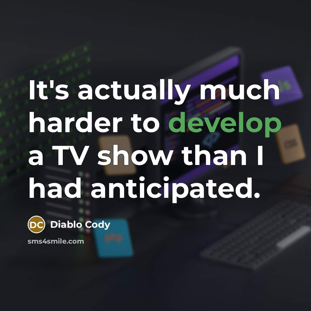 “It's actually much harder to develop a TV show than…” quote by Diablo Cody