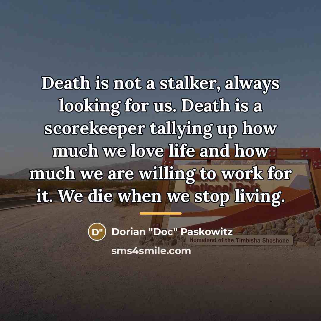 “Death is not a stalker, always looking for us. Death…” quote by Dorian "Doc" Paskowitz