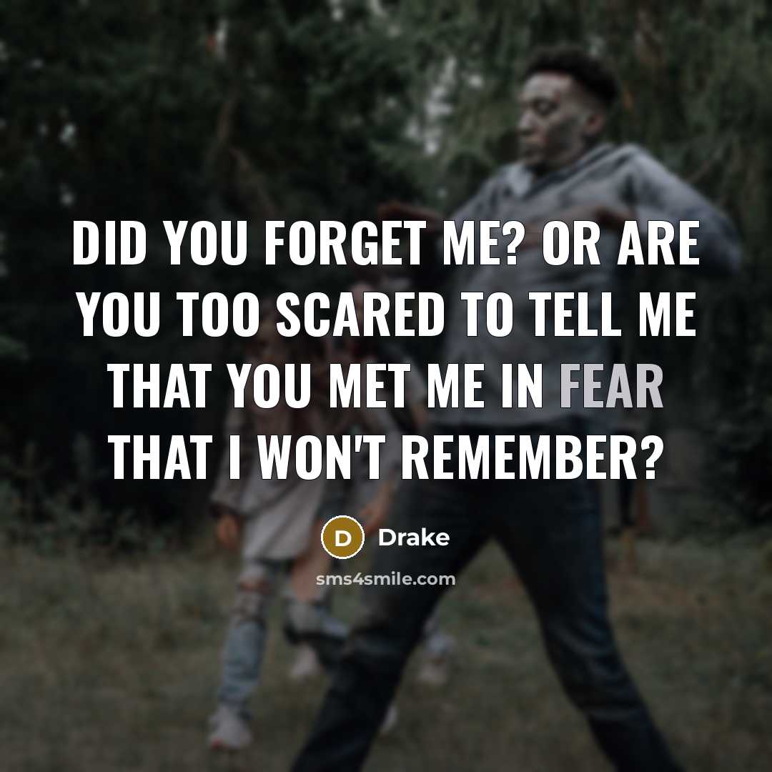 “Did you forget me? Or are you too scared to…” quote by Drake