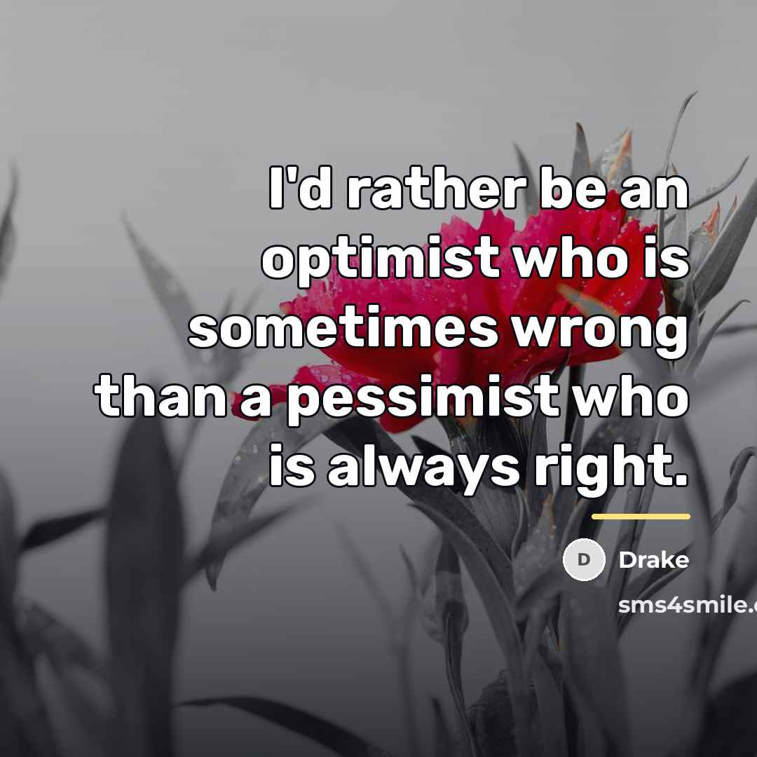 “I'd rather be an optimist who is sometimes wrong than…” quote by Drake