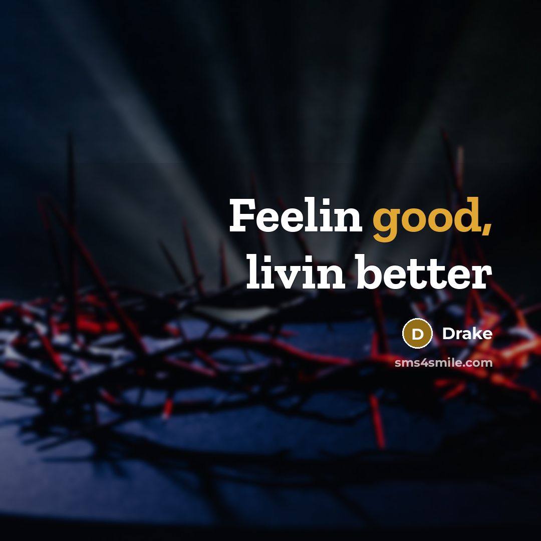 “Feelin good, livin better…” quote by Drake