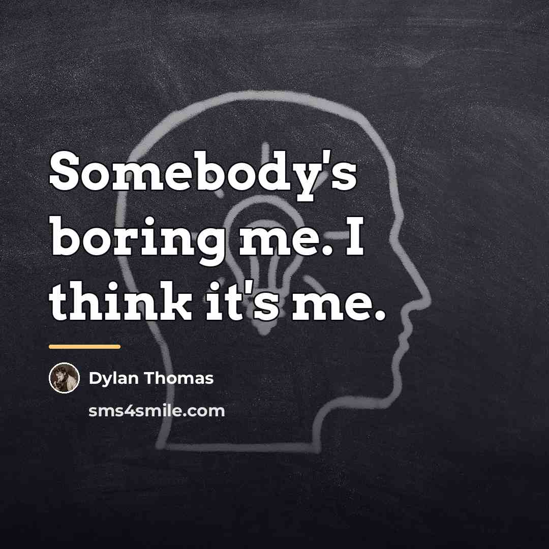 “Somebody's boring me. I think it's me.…” quote by Dylan Thomas