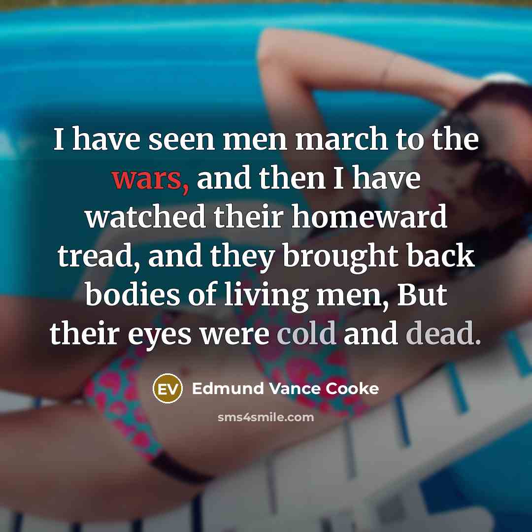 “I have seen men march to the wars, and then…” quote by Edmund Vance Cooke