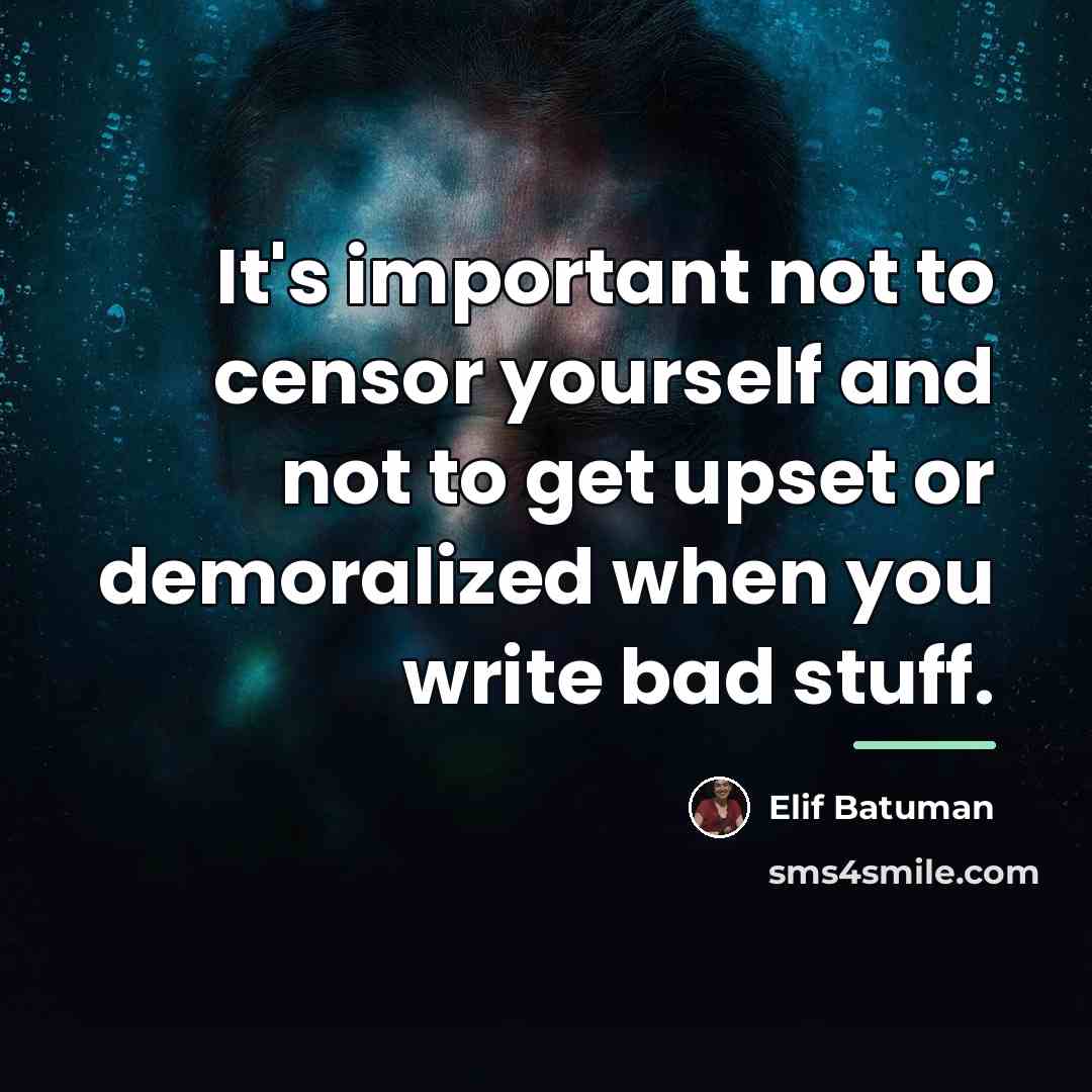 “It's important not to censor yourself and not to get…” quote by Elif Batuman