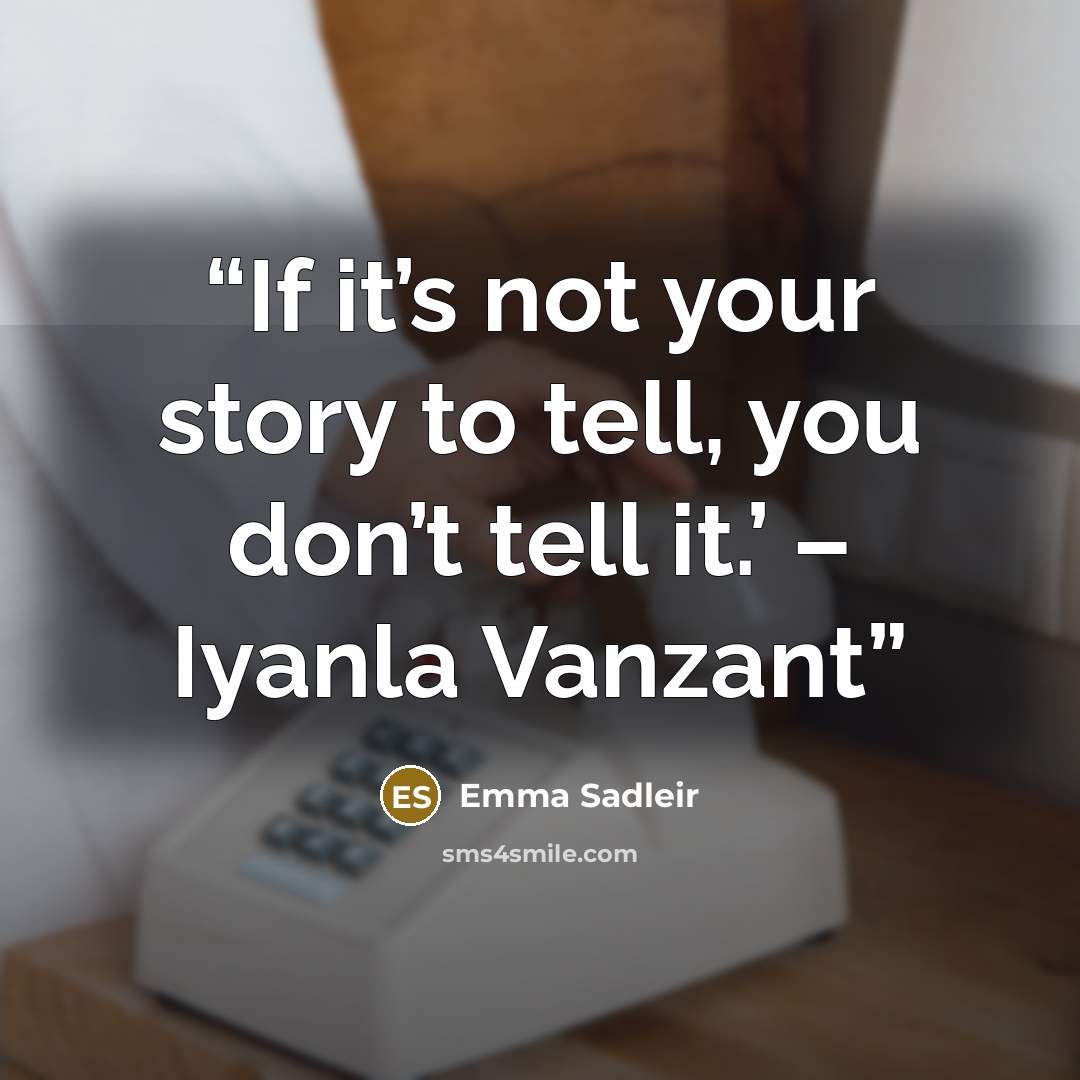 “If it’s not your story to tell, you don’t tell it.’ – Iyanla Vanzant” quote by Emma Sadleir