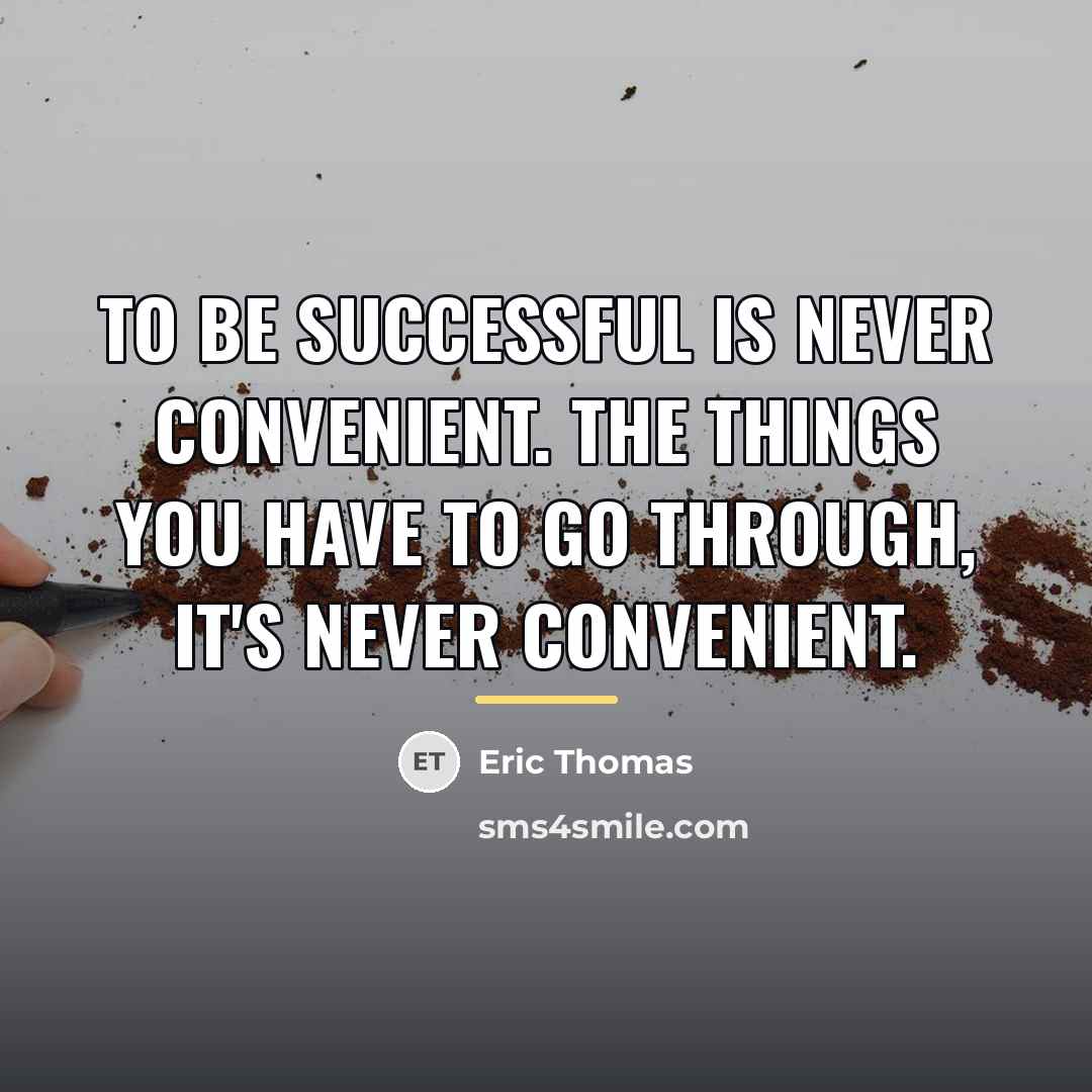 “To be successful is never convenient. The things you have…” quote by Eric Thomas