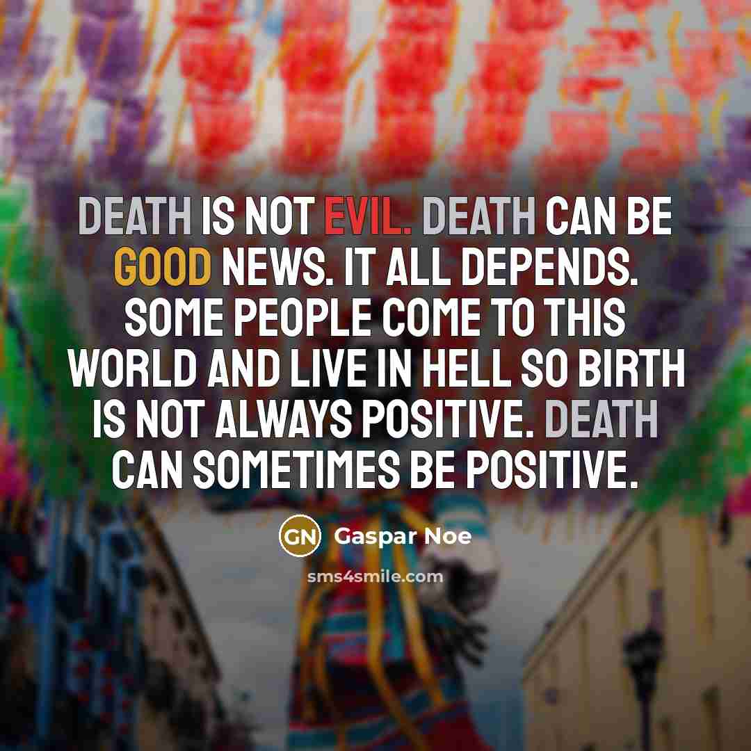 “Death is not evil. Death can be good news. It…” quote by Gaspar Noe