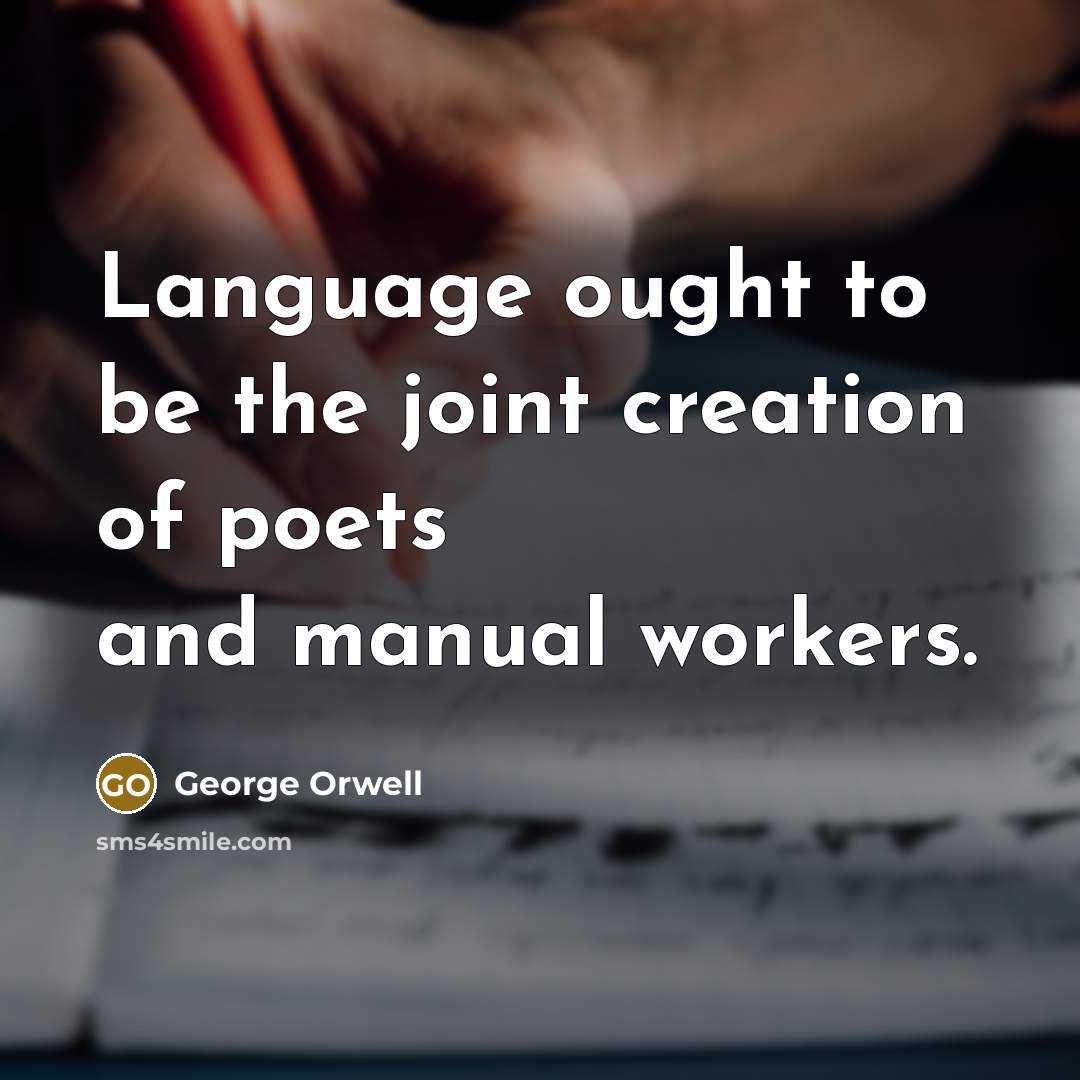 “Language ought to be the joint creation of poets and…” quote by George Orwell
