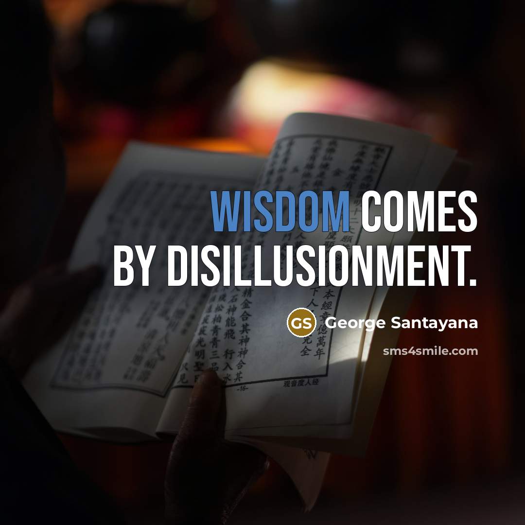 “Wisdom comes by disillusionment.” quote by George Santayana