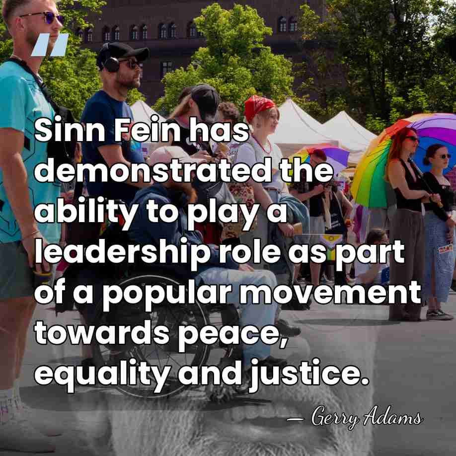 Sinn Fein has demonstrated the ability to play a leadership role as&hellip; - Gerry Adams