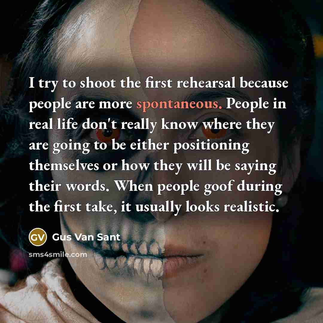 “I try to shoot the first rehearsal because people are…” quote by Gus Van Sant