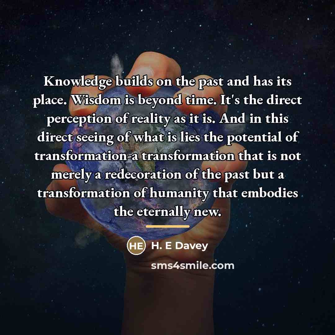 “Knowledge builds on the past and has its place. Wisdom…” quote by H. E Davey
